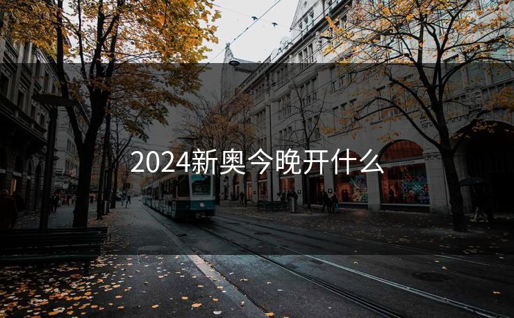 2024新奥今晚开什么