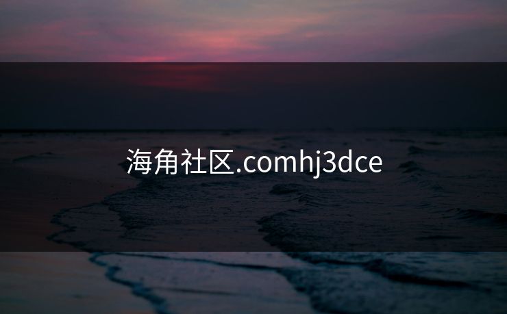 海角社区.comhj3dce